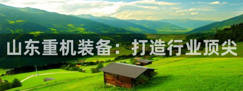 天宏娱乐传媒岳阳分公司：山东重机装备：打造行业顶尖