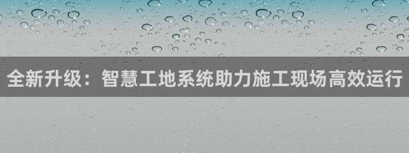 天宏娱乐总店电话地址：全新升级：智慧工地系统助力施工现场高效