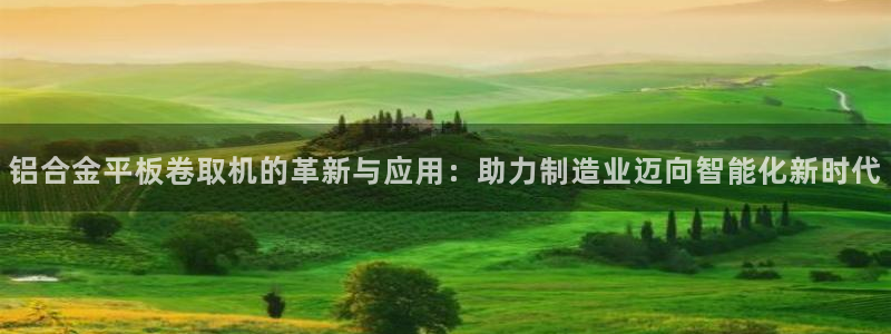 天宏娱乐学：铝合金平板卷取机的革新与应用：助力制造业迈向智能